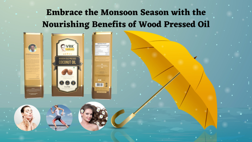 Embrace the Monsoon Season with the Nourishing Benefits of Wood Pressed Oil