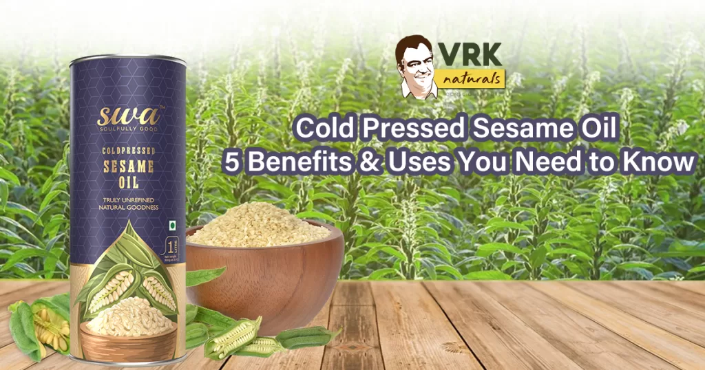 Cold Pressed Sesame Oil: 5 Benefits & Uses You Need to Know